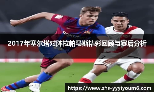 2017年塞尔塔对阵拉帕马斯精彩回顾与赛后分析