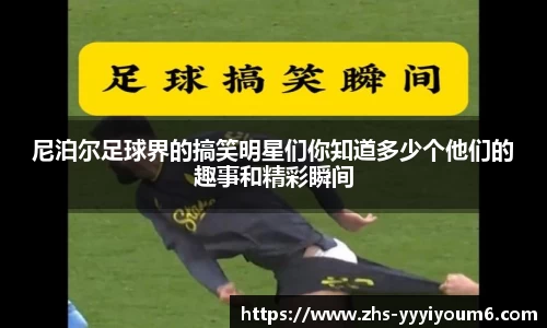 尼泊尔足球界的搞笑明星们你知道多少个他们的趣事和精彩瞬间