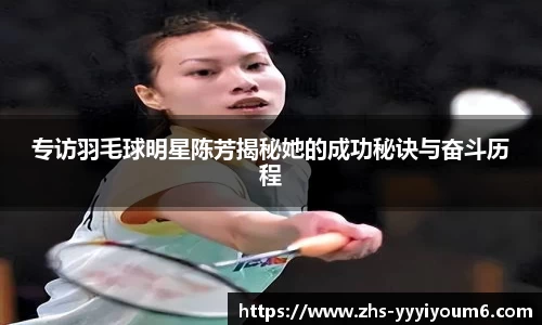 专访羽毛球明星陈芳揭秘她的成功秘诀与奋斗历程
