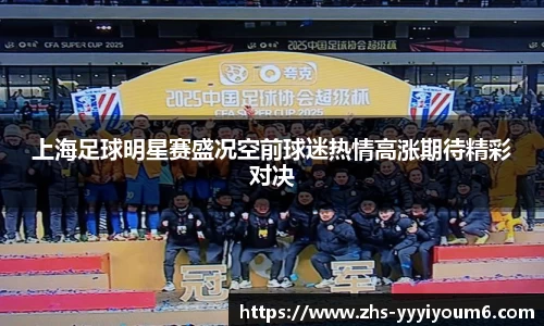 上海足球明星赛盛况空前球迷热情高涨期待精彩对决