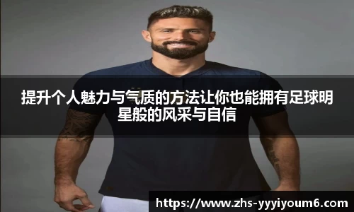 提升个人魅力与气质的方法让你也能拥有足球明星般的风采与自信