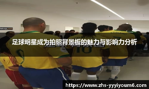 足球明星成为拍照背景板的魅力与影响力分析